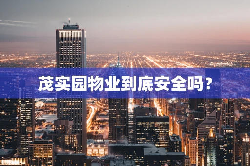 茂实园物业到底安全吗？
