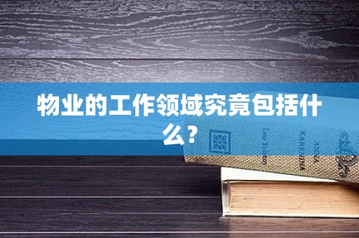 物业的工作领域究竟包括什么？