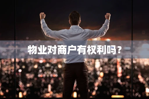 物业对商户有权利吗？