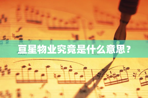 亘星物业究竟是什么意思？