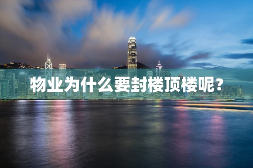 物业为什么要封楼顶楼呢？
