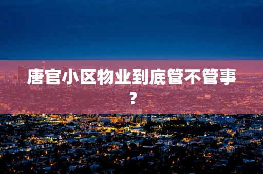 唐官小区物业到底管不管事？