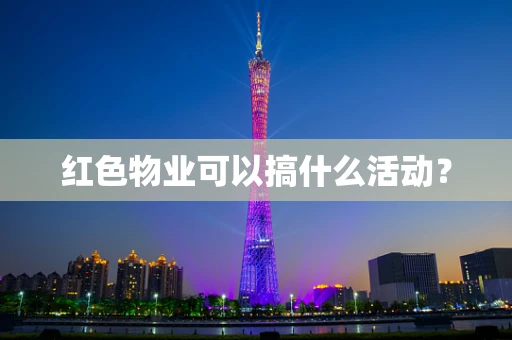 红色物业可以搞什么活动？