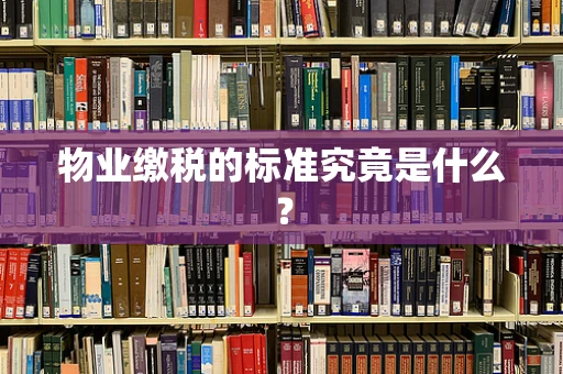 物业缴税的标准究竟是什么？