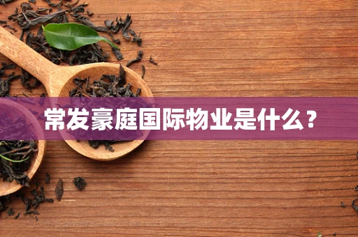 常发豪庭国际物业是什么？