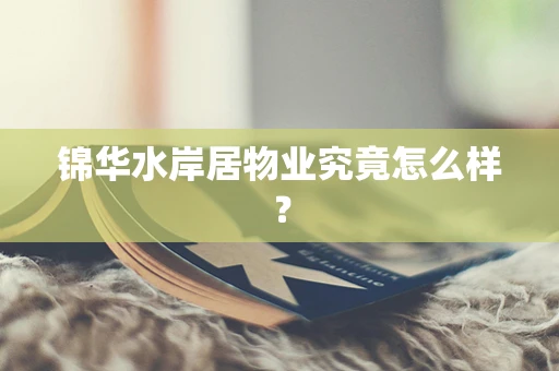 锦华水岸居物业究竟怎么样？