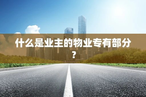 什么是业主的物业专有部分？
