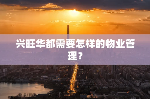 兴旺华都需要怎样的物业管理？