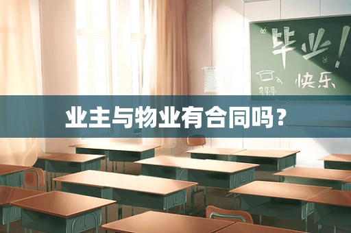 业主与物业有合同吗？
