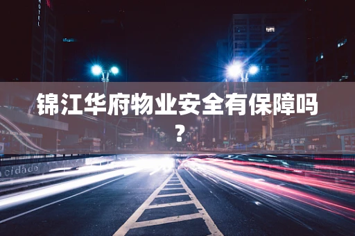 锦江华府物业安全有保障吗？