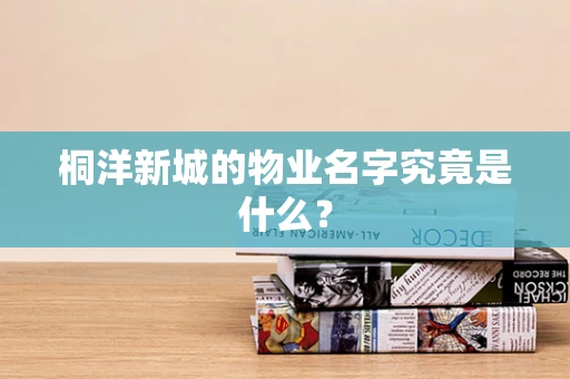 桐洋新城的物业名字究竟是什么？