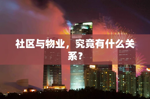 社区与物业，究竟有什么关系？