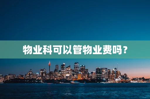 物业科可以管物业费吗？