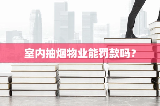 室内抽烟物业能罚款吗？