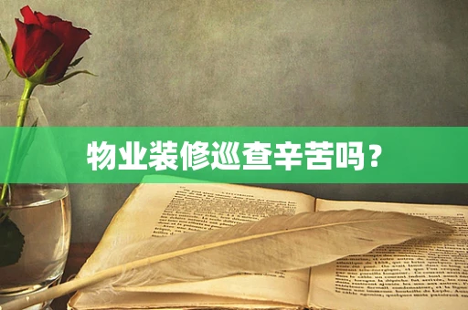 物业装修巡查辛苦吗？