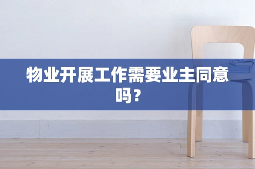 物业开展工作需要业主同意吗？