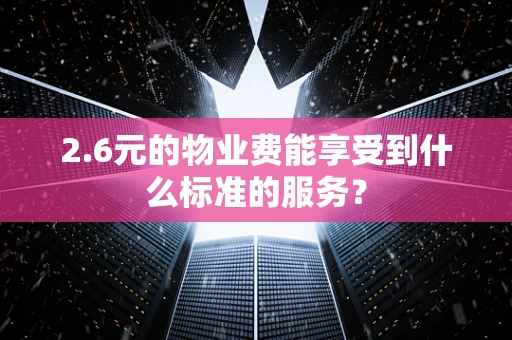 2.6元的物业费能享受到什么标准的服务？