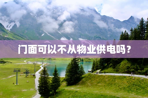 门面可以不从物业供电吗？