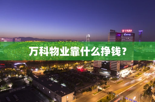 万科物业靠什么挣钱？