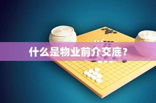 什么是物业前介交底？