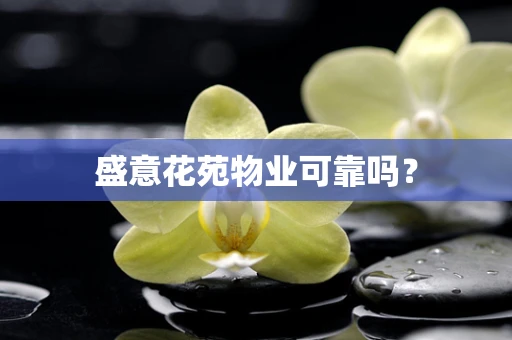 盛意花苑物业可靠吗？