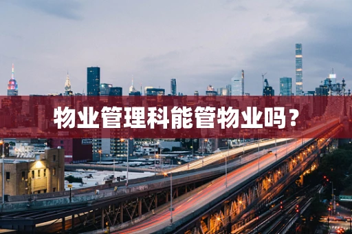 物业管理科能管物业吗？