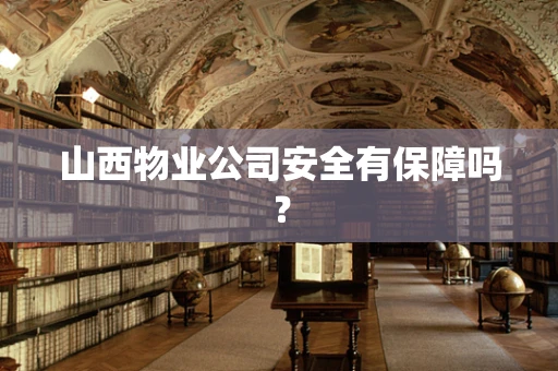 山西物业公司安全有保障吗？