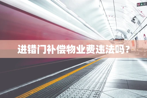 进错门补偿物业费违法吗？