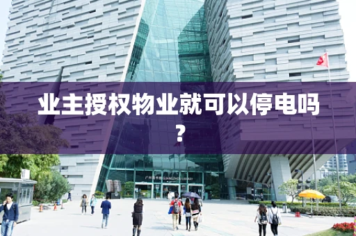 业主授权物业就可以停电吗？