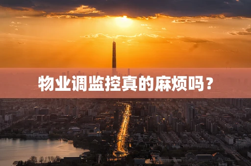 物业调监控真的麻烦吗？
