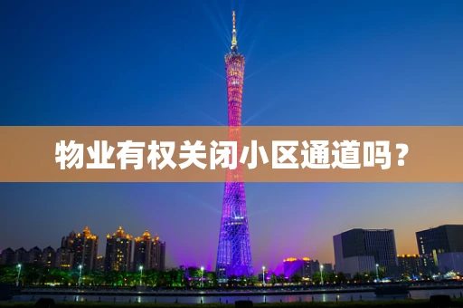 物业有权关闭小区通道吗？