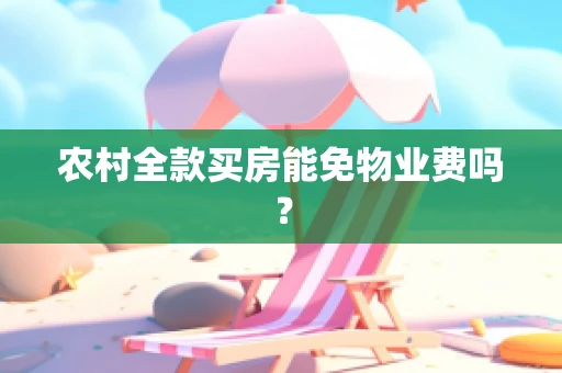 农村全款买房能免物业费吗？