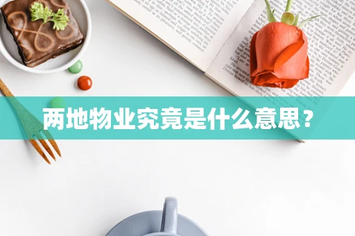 两地物业究竟是什么意思？