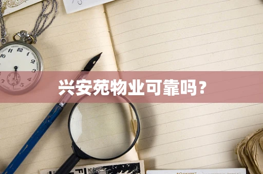 兴安苑物业可靠吗？
