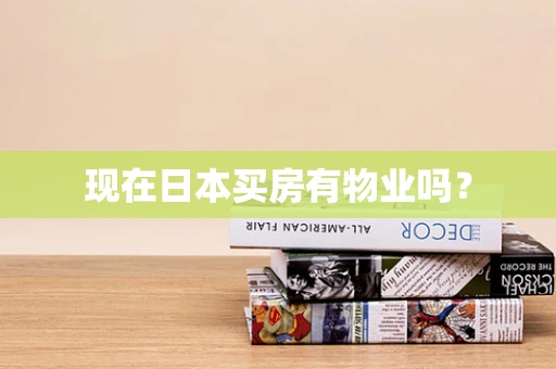 现在日本买房有物业吗？