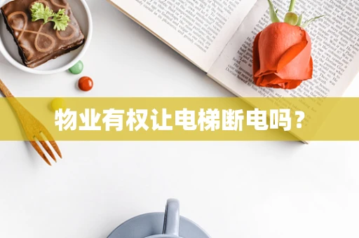 物业有权让电梯断电吗？