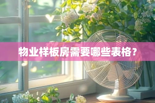 物业样板房需要哪些表格？