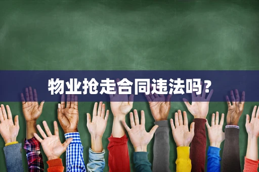 物业抢走合同违法吗？