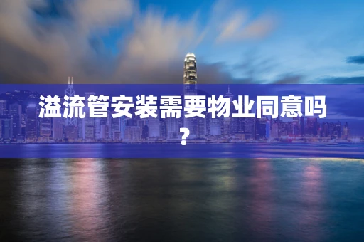 溢流管安装需要物业同意吗？