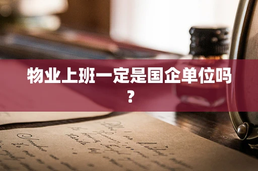 物业上班一定是国企单位吗？