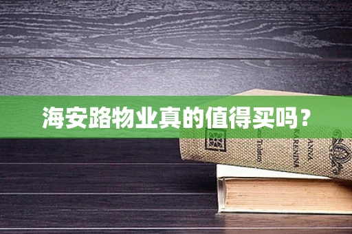 海安路物业真的值得买吗？