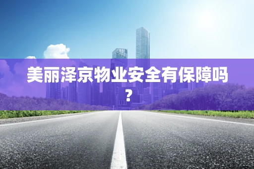 美丽泽京物业安全有保障吗？