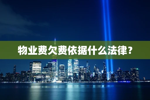 物业费欠费依据什么法律？