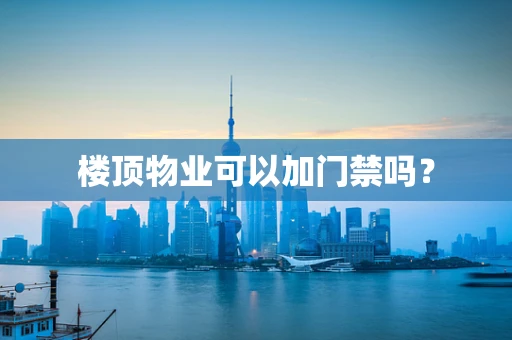 楼顶物业可以加门禁吗？