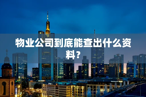 物业公司到底能查出什么资料？