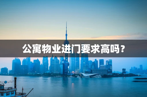 公寓物业进门要求高吗？