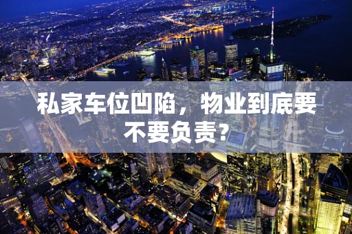 私家车位凹陷，物业到底要不要负责？