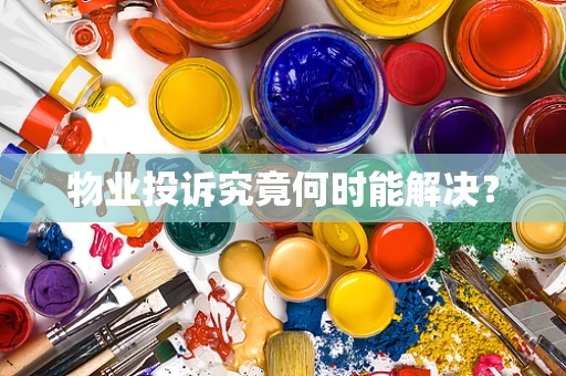 物业投诉究竟何时能解决？