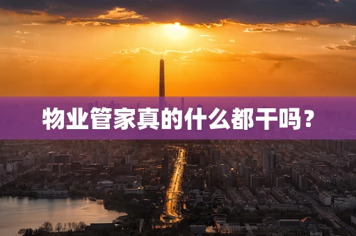 物业管家真的什么都干吗？