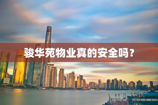 骏华苑物业真的安全吗？